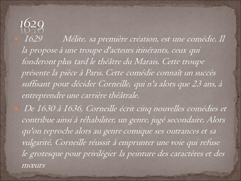1629 Mélite, sa première création, est une comédie. Il la propose à une troupe